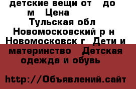 детские вещи от 0 до 3 м › Цена ­ 1 000 - Тульская обл., Новомосковский р-н, Новомосковск г. Дети и материнство » Детская одежда и обувь   